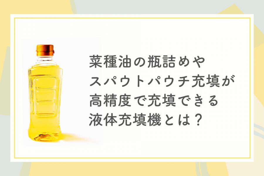 菜種油の瓶詰めやスパウトパウチ充填がを高精度で充填できる液体充填機はハンディ充填機（6DTZ-W）です。